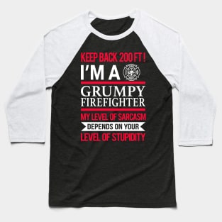 Keep Back 200 FT I'm A Grumpy Firefighter Baseball T-Shirt